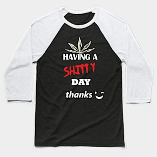 Have a shitty day, funny quotes, black and white, red, fathers,mothers,friends,gift Baseball T-Shirt